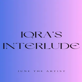 IQRA'S INTERLUDE by June The Artist