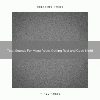 Total Sounds For Mega Relax, Getting Rest and Good Night by Noise Therapy