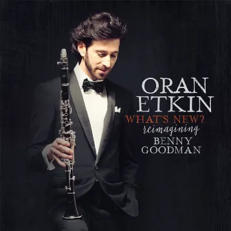 What's New? Reimagining Benny Goodman by Oran Etkin