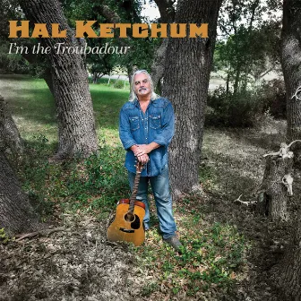 I'm the Troubadour by Hal Ketchum