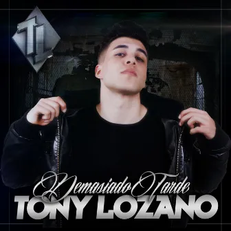 Demasiado Tarde by Tony Lozano