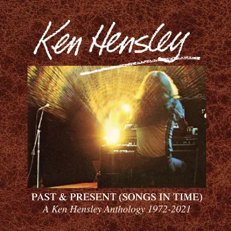 Past & Present (Songs In Time): A Ken Hensley Anthology 1972-2021 by Ken Hensley