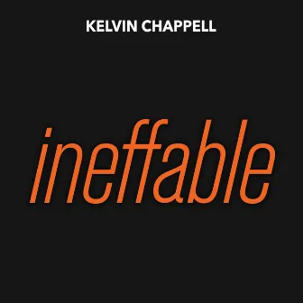 Ineffable by Kelvin Chappell