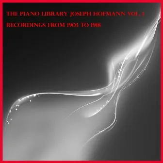 The piano library: Josef Hofmann Vol.1, recordings from 1903 to 1918 by Josef Hofmann