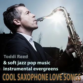 Cool Saxophone Love Songs & Soft Jazz Pop Music Instrumental Evergreens by Toddi Reed