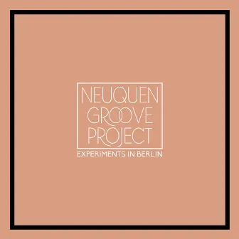 Experiments in Berlin by Neuquén Groove