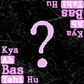 kya ab bas yahi hu? by Pingaksh