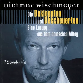 Die Bekloppten und Bescheurten - Eine Lesung aus dem deutschen Alltag by Dietmar Wischmeyer