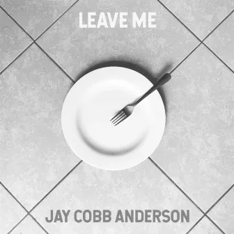 Leave Me by Jay Cobb Anderson