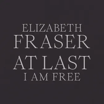 At Last I Am Free by Elizabeth Fraser