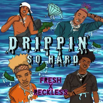 Drippin’ So Hard by Fresh X Reckless