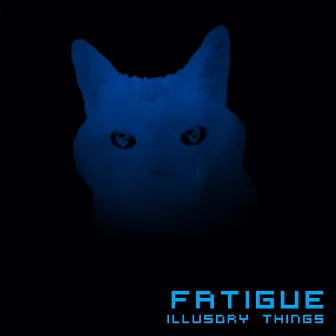 Illusory Things by Fatigue