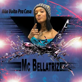 Não Volto pra Casa by Mc Bellatriz