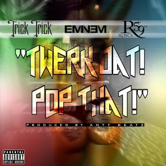 Twerk Dat Pop That (feat. Eminem & Royce da 5'9