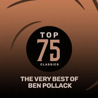 Top 75 Classics - The Very Best of Ben Pollack by Ben Pollack