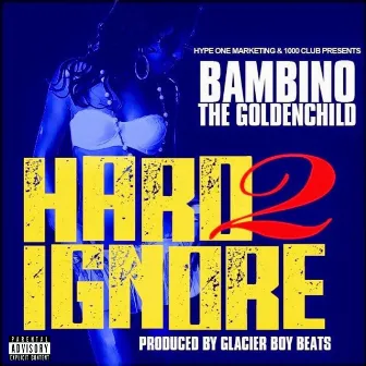 Hard 2 Ignore by Bambino The Goldenchild