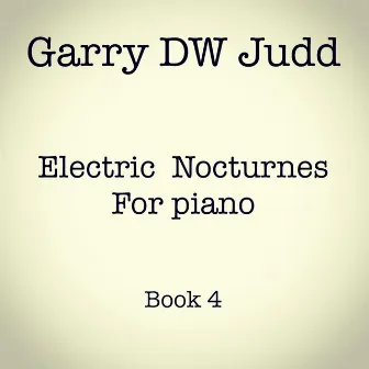 Electric Nocturnes for Piano: Book 4 by Garry DW Judd