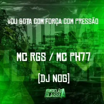 Vou Bota Com Força Com Pressão by Mc RGS