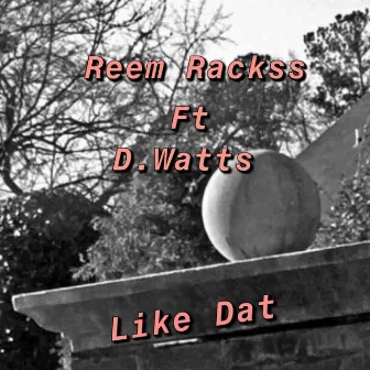 Like Dat by Reem Rackss