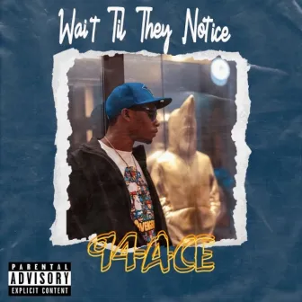 Wait Til They Notice by 94 Ace