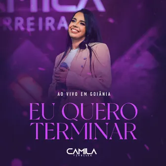 Eu Quero Terminar (Ao Vivo) by Camila Ferreira