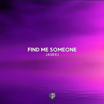 Find Me Someone by JASRXJ