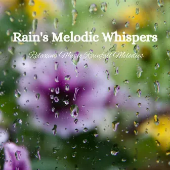 Rain's Melodic Whispers: Relaxing Music Rainfall Melodies by Rain Sounds for Life