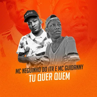 Tu Quer Quem by Mc Neguinho do ITR