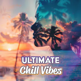 Ultimate Chill Vibes – Summer Relaxation, Ibiza Grooves, Beach Tunes, Pure Chill Out Music by DJ Chillout