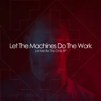 Let Me Be The One EP by Let The Machines Do The Work