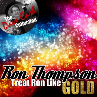 Treat Ron Like Gold - [The Dave Cash Collection] by Ron Thompson