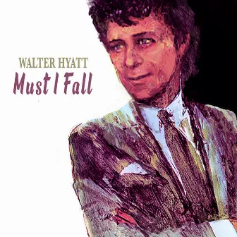 Must I Fall by Walter Hyatt