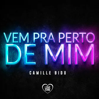 Vem pra Perto de Mim by Camille Bidu