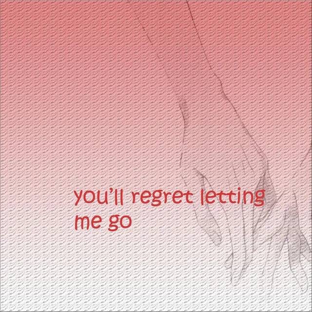 You'll Regret Letting Me Go