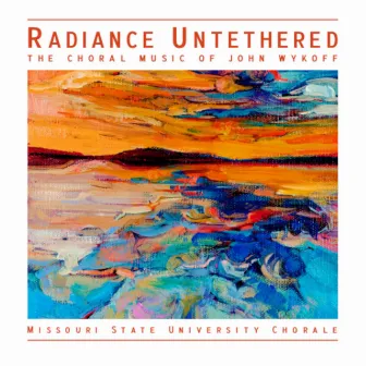 Radiance Untethered: The Choral Music of John Wykoff by Cameron F. LaBarr