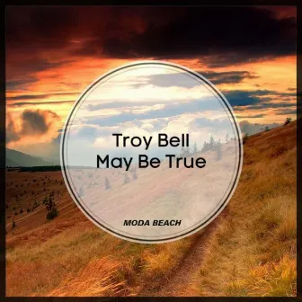 May Be True by Troy Bell