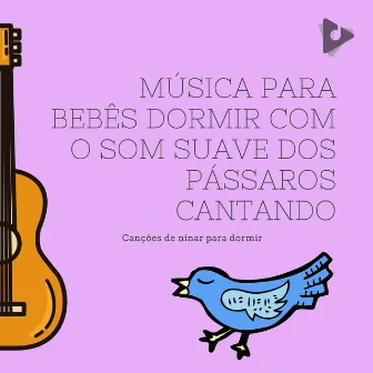 Música para Bebês Dormir com o som Suave dos Pássaros Cantando by Música para Crianças