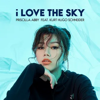 I Love The Sky (feat. Kurt Hugo Schneider) by 蔡恩雨 Priscilla Abby