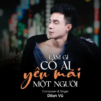 Làm Gì Có Ai Yêu Mãi Một Người by Dilan Vũ