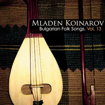 Mladen Koinarov: Bulgarian Folk Songs, Vol. 13 by Bulgarian National Radio Folk Orchestra