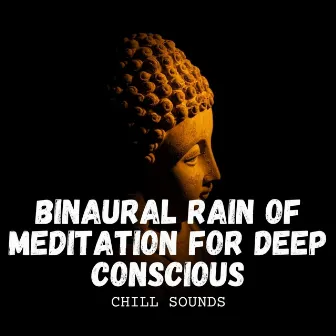 Chill Sounds: Binaural Rain of Meditation for Deep Conscious by Binaural Frequencies