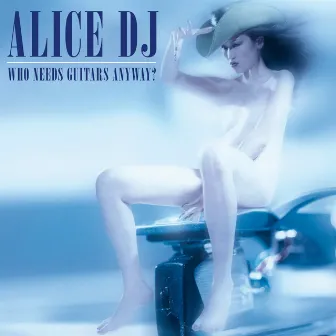 Who Needs Guitars Anyway? by Alice Deejay