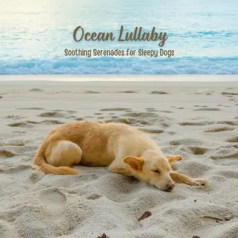 Ocean Lullaby: Soothing Serenades for Sleepy Dogs by Dog Anxiety Music