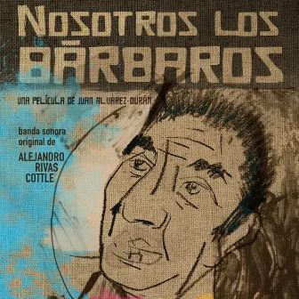 Nosotros los Bárbaros (Banda Sonora Original) by Alejandro Rivas Cottle