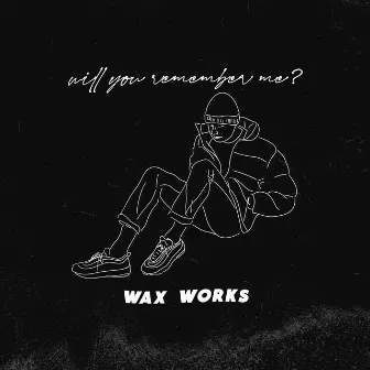 Will You Remember Me? by Wax Works