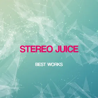 Stereo Juice Best Works by Stereo Juice