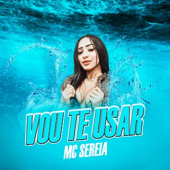 Vou Te Usar by MC Sereia