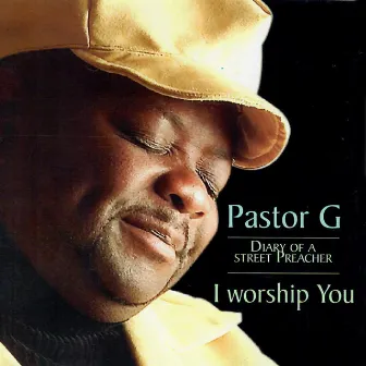 Diary of A Street Preacher: I Worship You by Pastor G