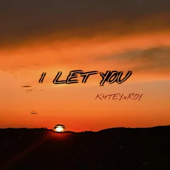 I Let You (feat. RackedUpRoy) by K4TEY