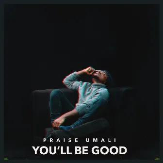 You'll Be Good by Praise Umali